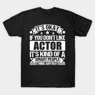 It's Okay If You Don't Like Actor It's Kind Of A Smart People Thing Anyway Actor Lover T-Shirt